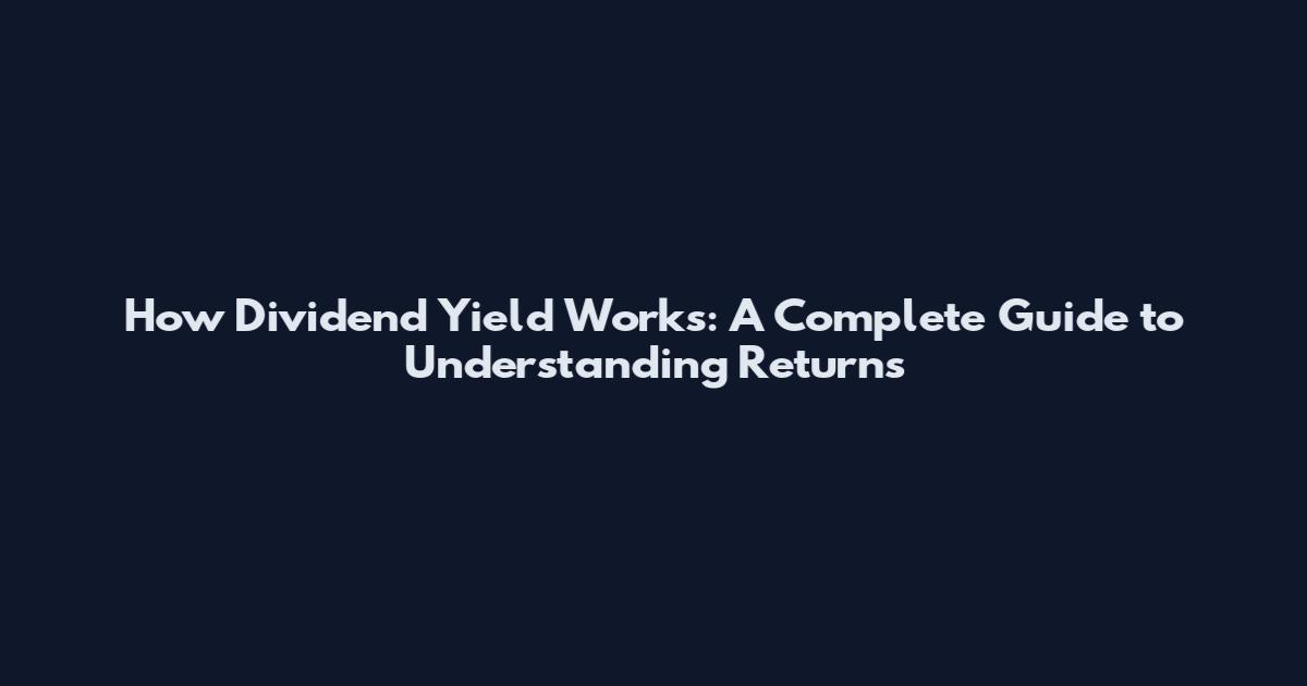 How Dividend Yield Works: A Complete Guide to Understanding Returns