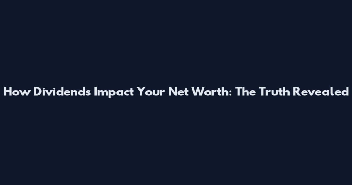How Dividends Impact Your Net Worth: The Truth Revealed