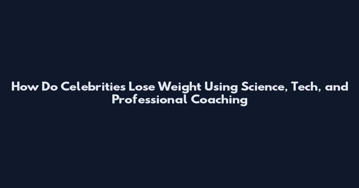 How Do Celebrities Lose Weight Using Science, Tech, and Professional Coaching