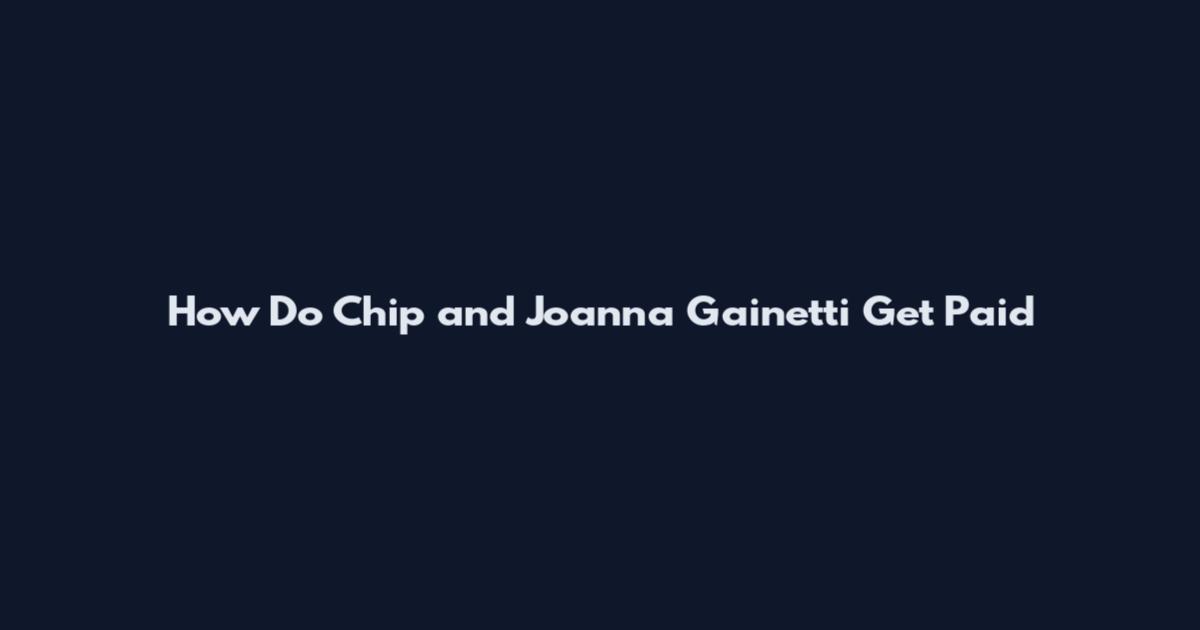How Do Chip and Joanna Gainetti Get Paid
