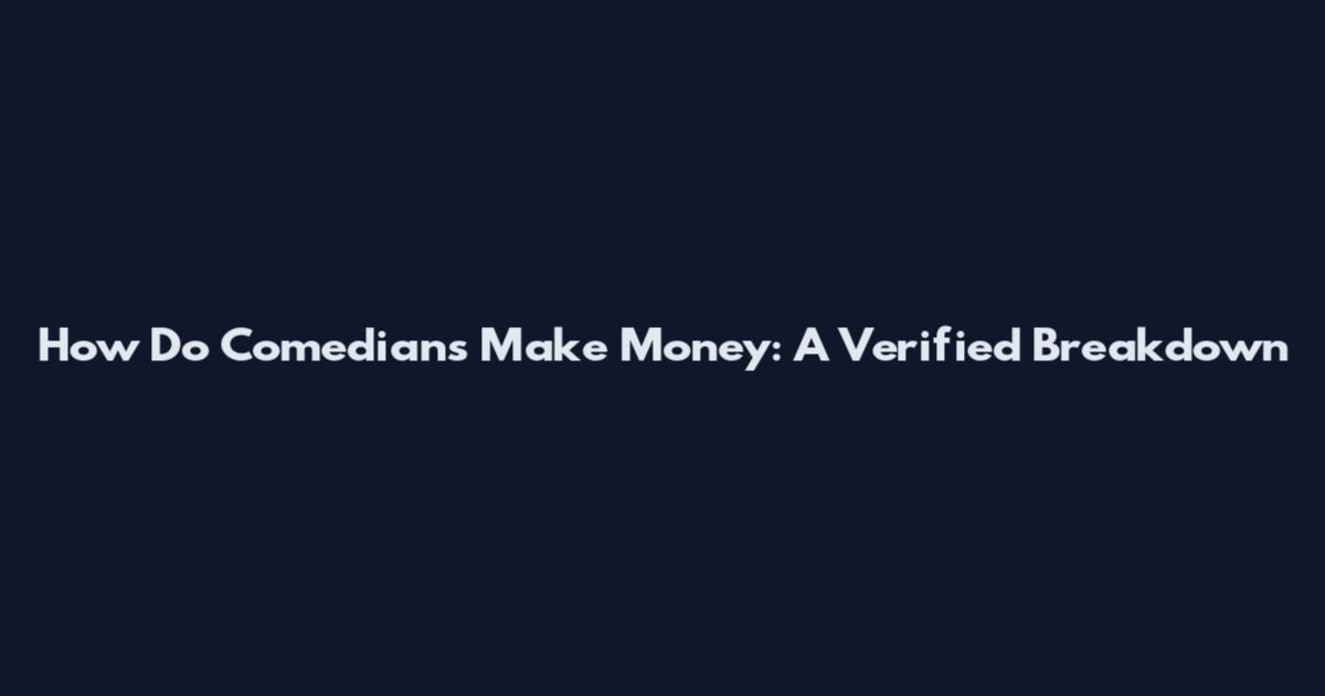 How Do Comedians Make Money: A Verified Breakdown