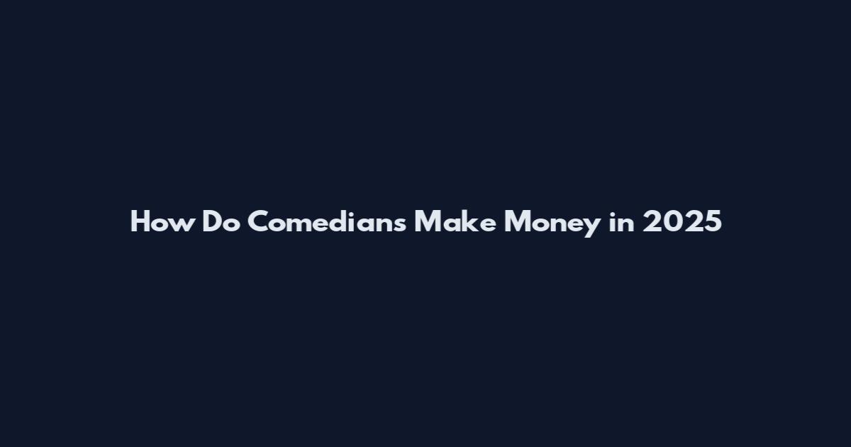 How Do Comedians Make Money in 2025