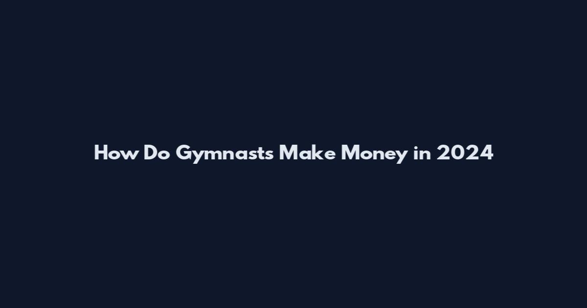 How Do Gymnasts Make Money in 2024