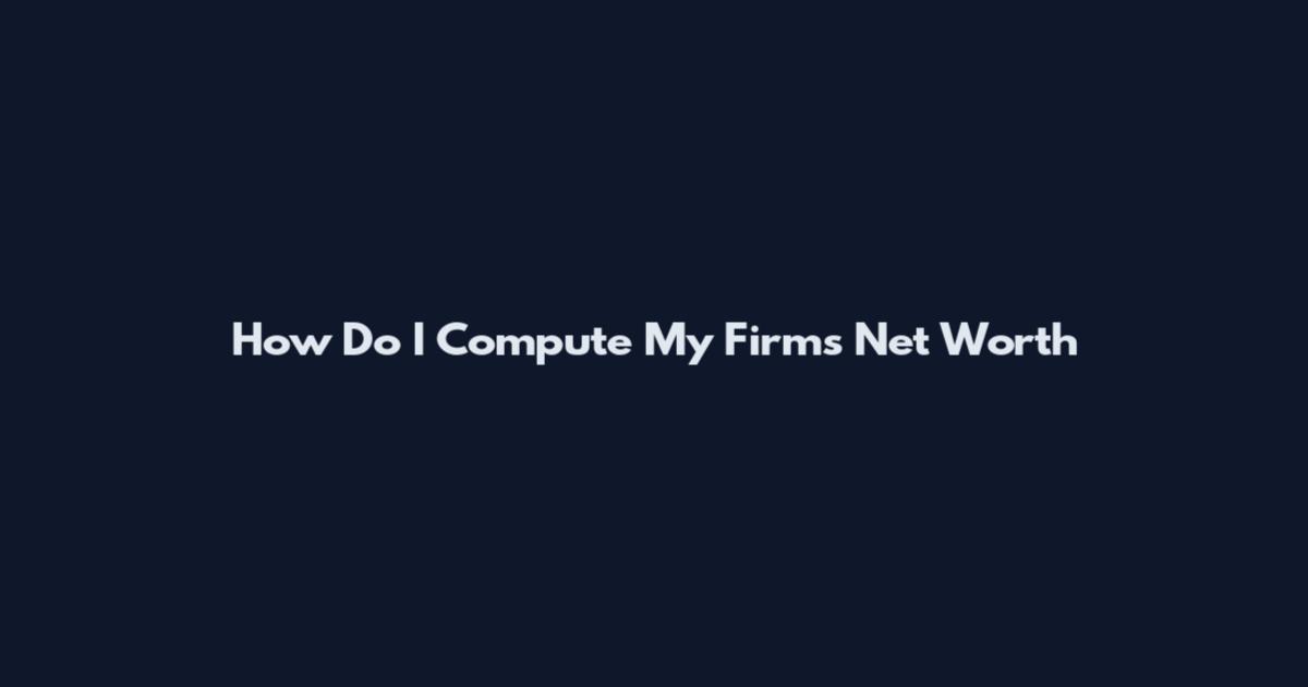 How Do I Compute My Firm's Net Worth