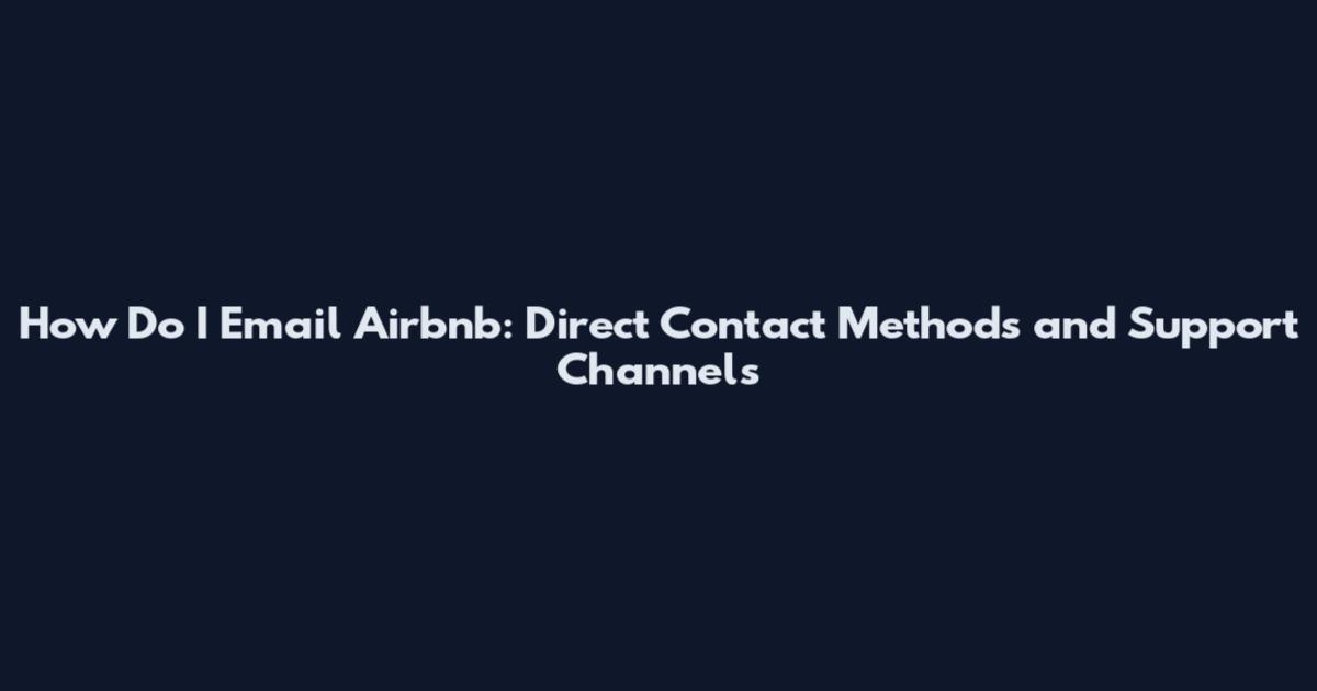 How Do I Email Airbnb: Direct Contact Methods and Support Channels