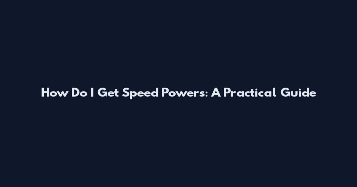How Do I Get Speed Powers: A Practical Guide
