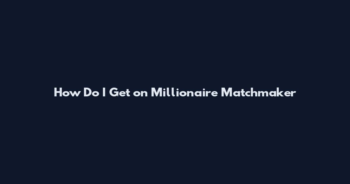 How Do I Get on Millionaire Matchmaker