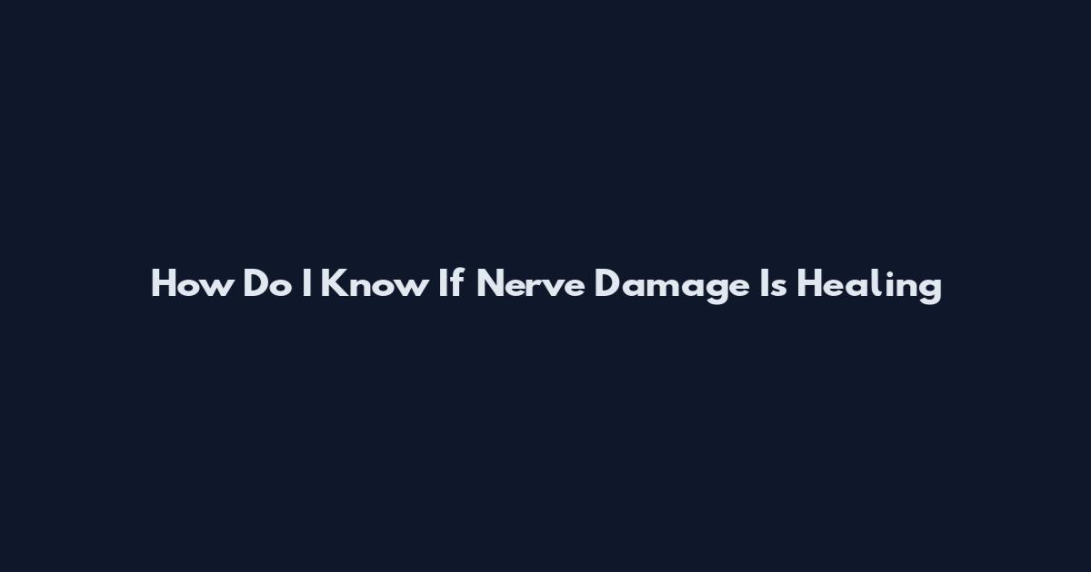 How Do I Know If Nerve Damage Is Healing
