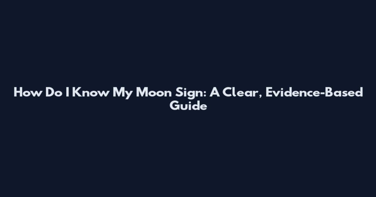 How Do I Know My Moon Sign: A Clear, Evidence-Based Guide