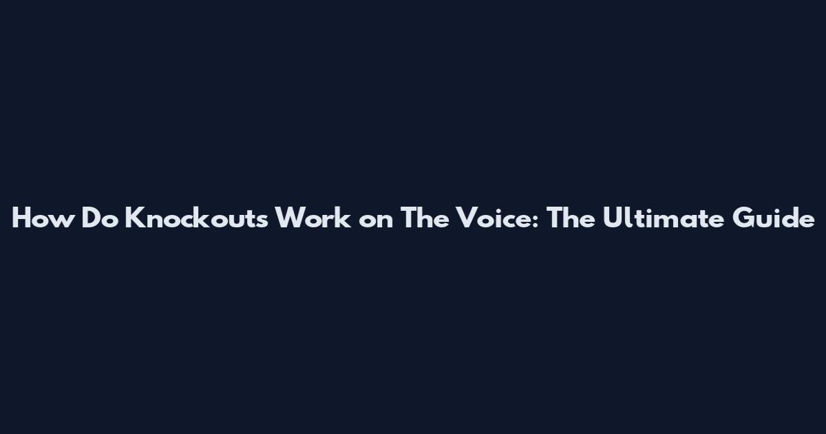 How Do Knockouts Work on The Voice: The Ultimate Guide