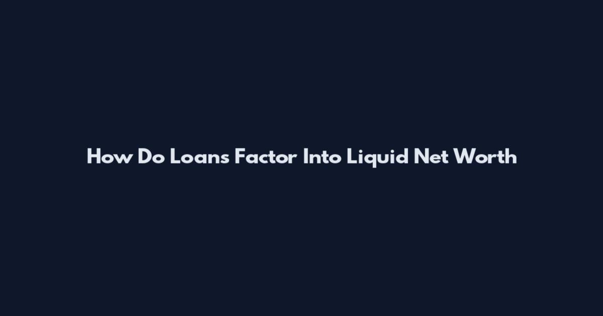 How Do Loans Factor Into Liquid Net Worth