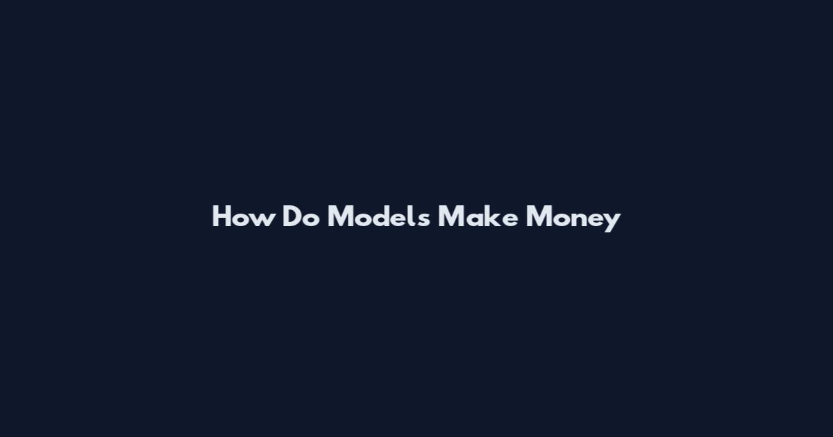 How Do Models Make Money