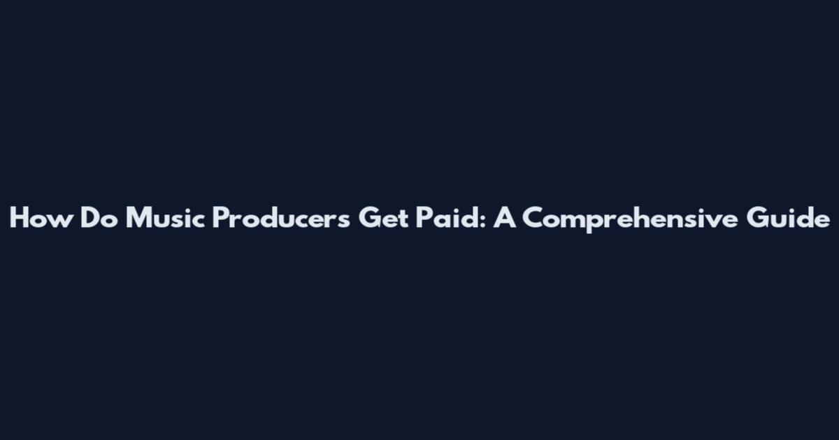 How Do Music Producers Get Paid: A Comprehensive Guide