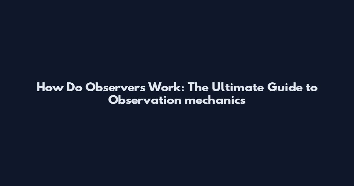 How Do Observers Work: The Ultimate Guide to Observation mechanics
