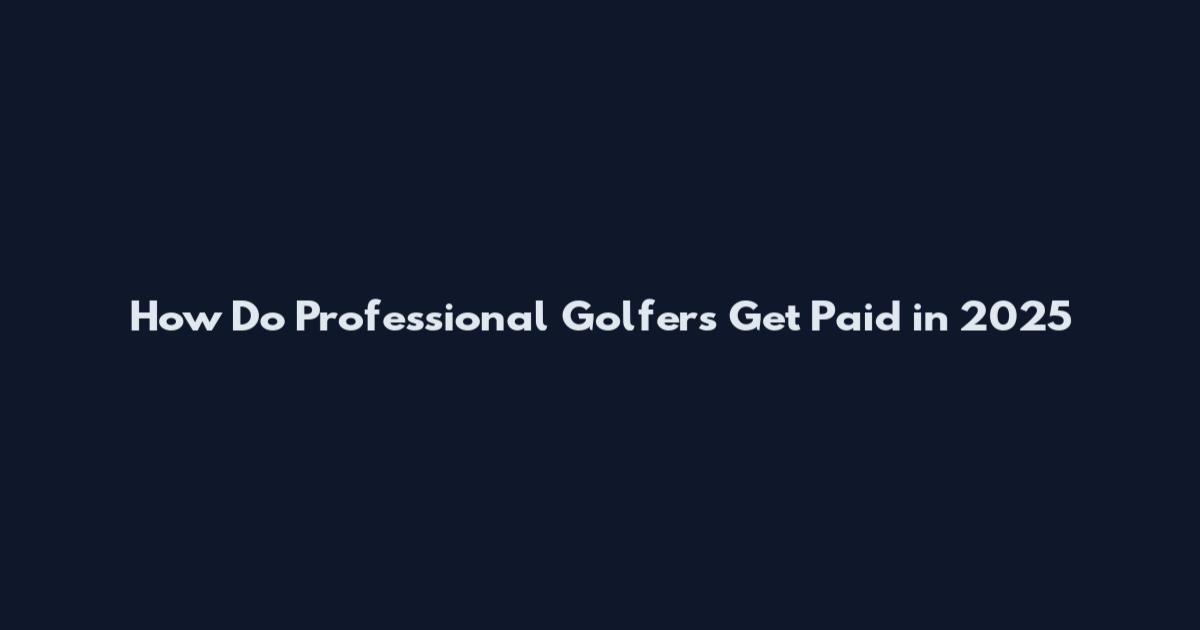 How Do Professional Golfers Get Paid in 2025