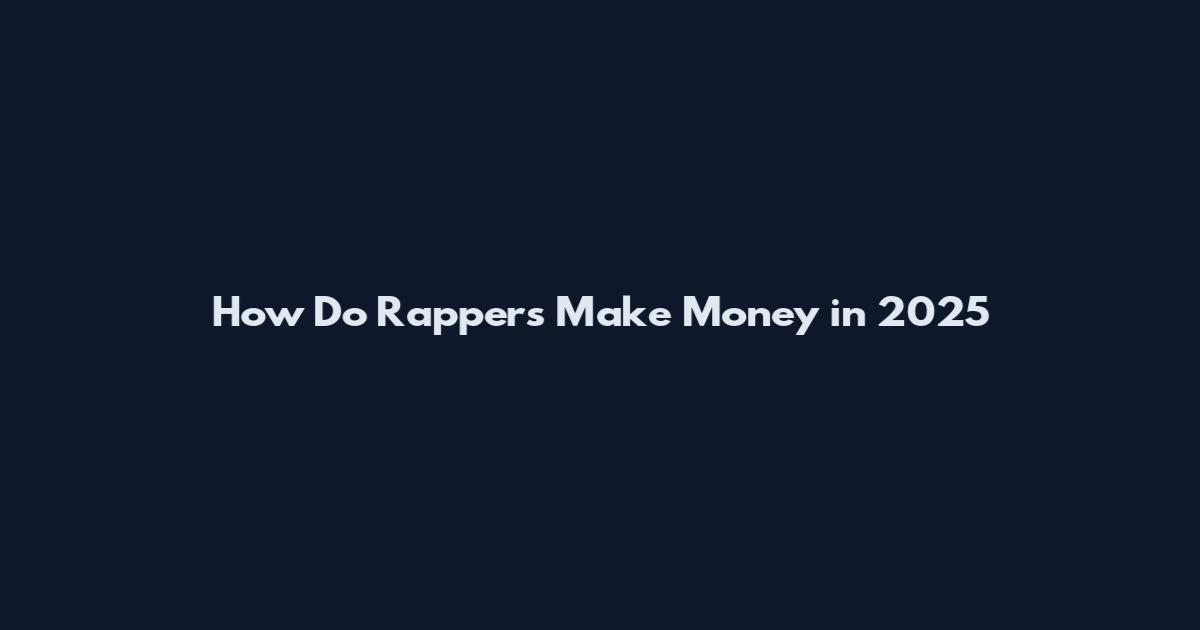 How Do Rappers Make Money in 2025
