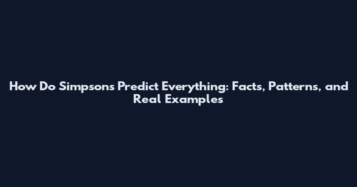 How Do Simpsons Predict Everything: Facts, Patterns, and Real Examples
