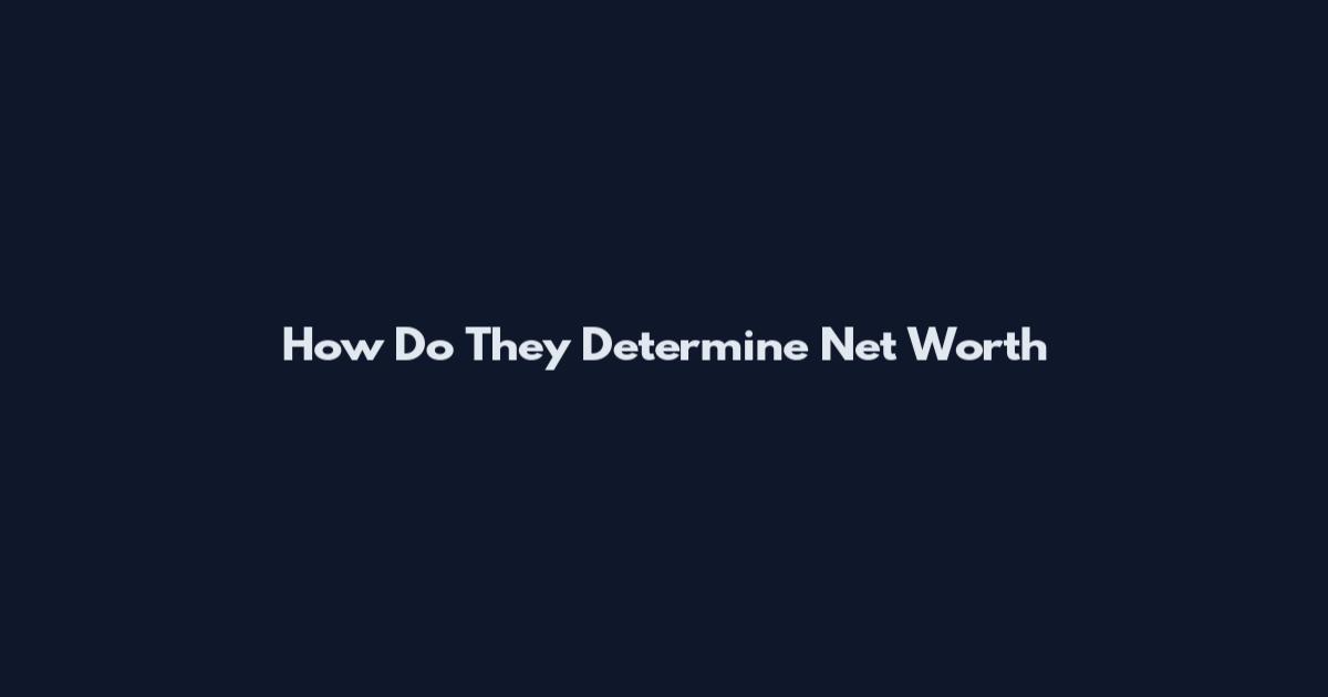How Do They Determine Net Worth