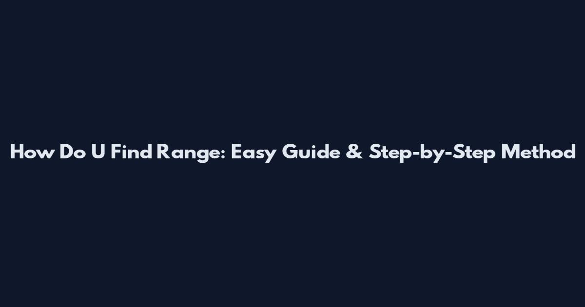How Do U Find Range: Easy Guide & Step-by-Step Method