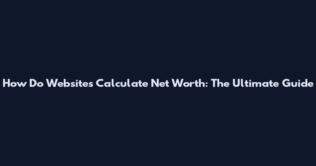 How Do Websites Calculate Net Worth: The Ultimate Guide
