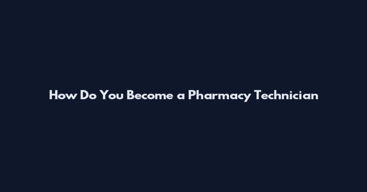 How Do You Become a Pharmacy Technician