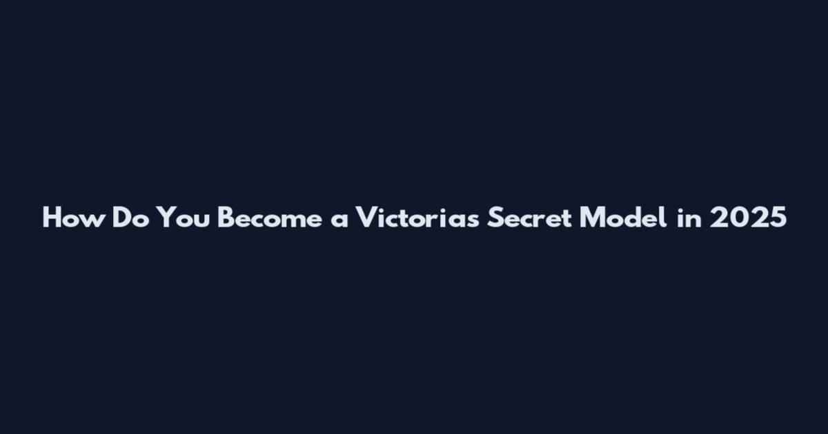 How Do You Become a Victoria's Secret Model in 2025