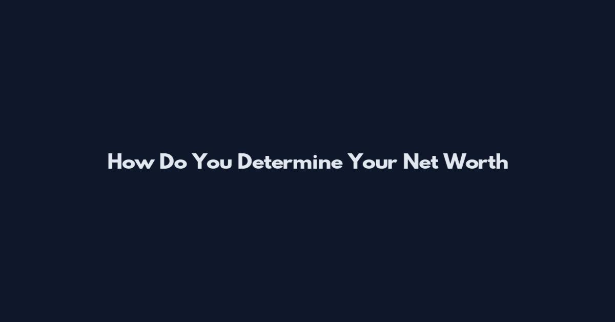 How Do You Determine Your Net Worth