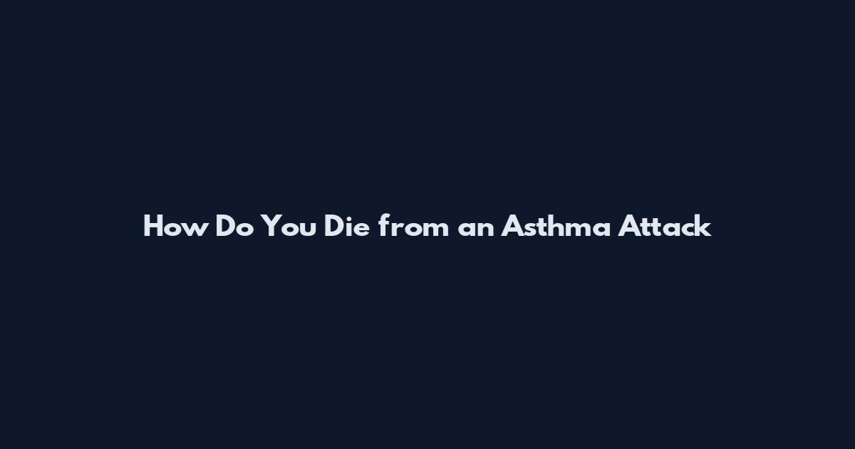 How Do You Die from an Asthma Attack