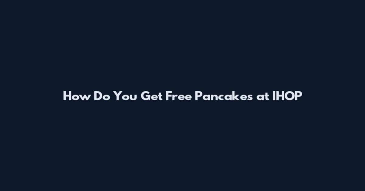 How Do You Get Free Pancakes at IHOP