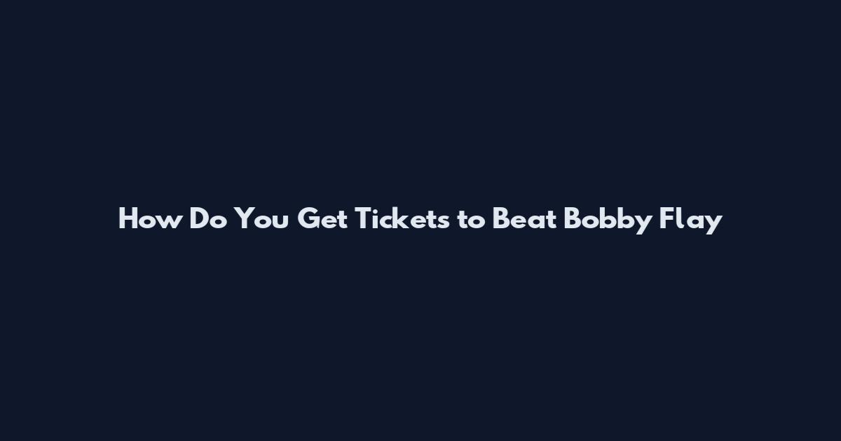 How Do You Get Tickets to Beat Bobby Flay