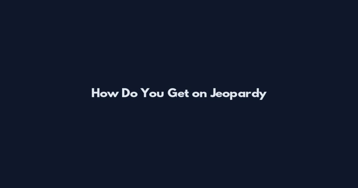 How Do You Get on Jeopardy
