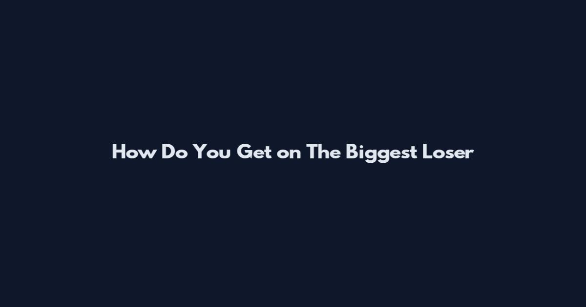 How Do You Get on The Biggest Loser