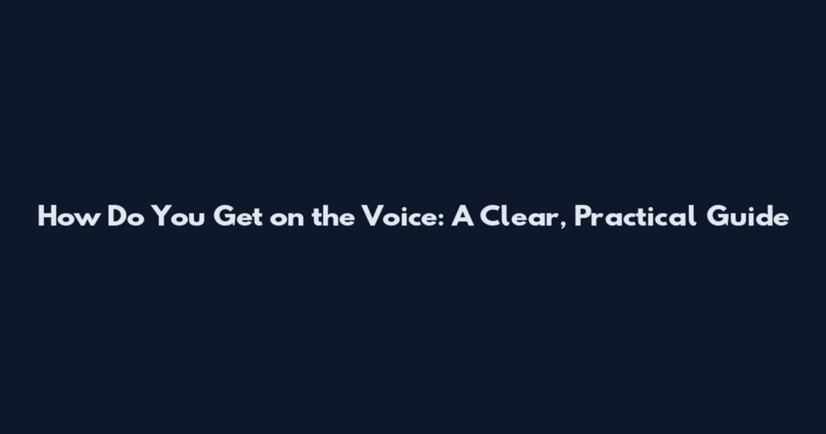 How Do You Get on the Voice: A Clear, Practical Guide