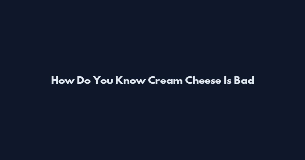 How Do You Know Cream Cheese Is Bad