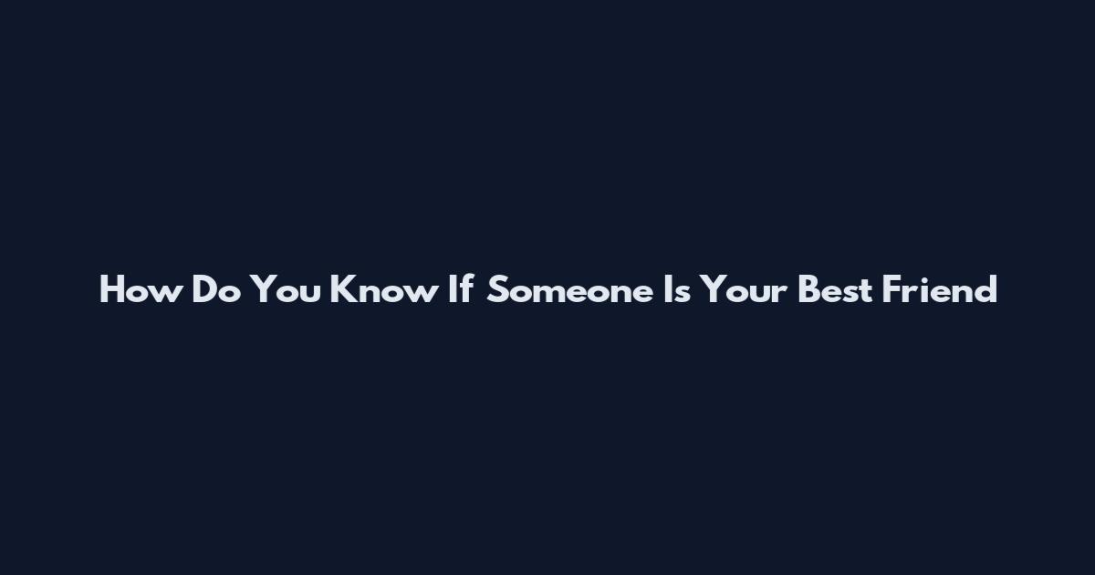 How Do You Know If Someone Is Your Best Friend