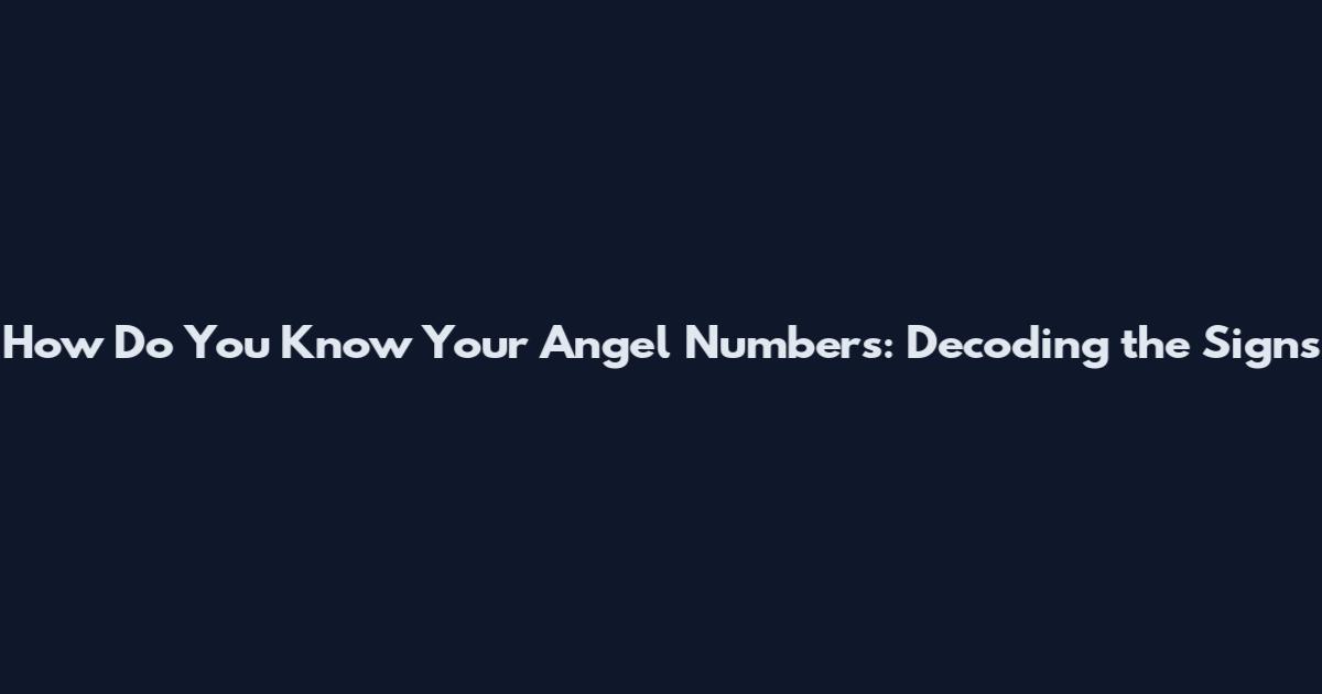 How Do You Know Your Angel Numbers: Decoding the Signs