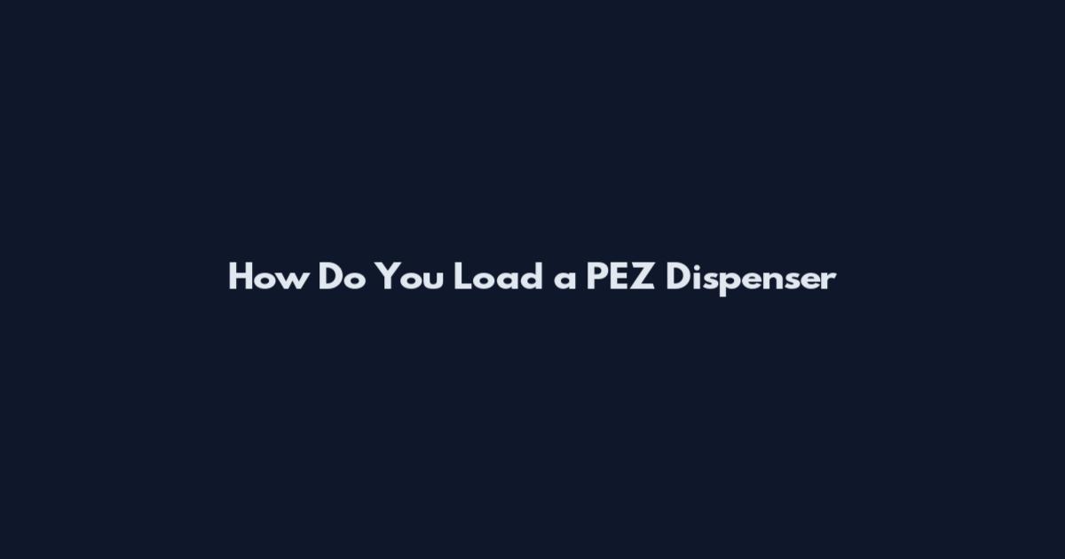 How Do You Load a PEZ Dispenser
