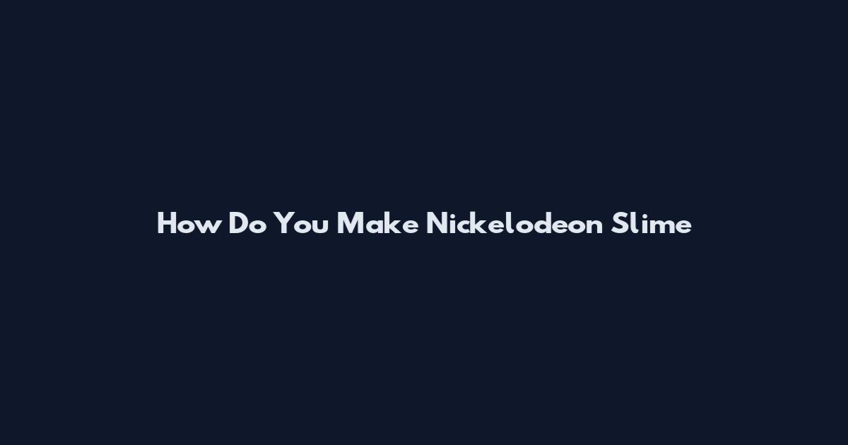 How Do You Make Nickelodeon Slime