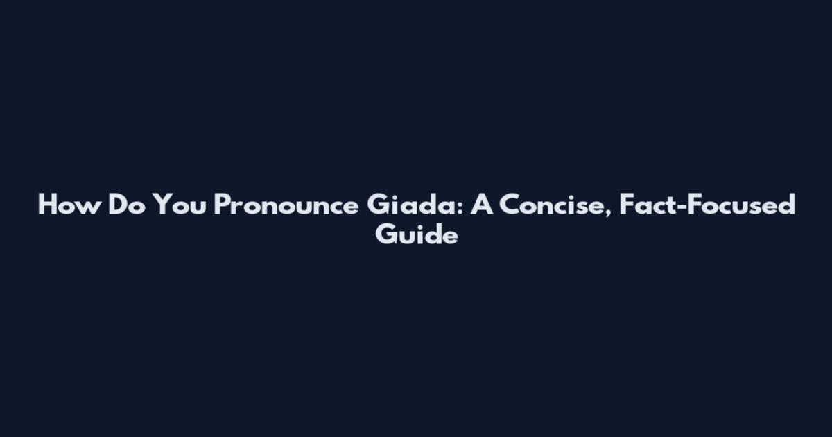 How Do You Pronounce Giada: A Concise, Fact-Focused Guide