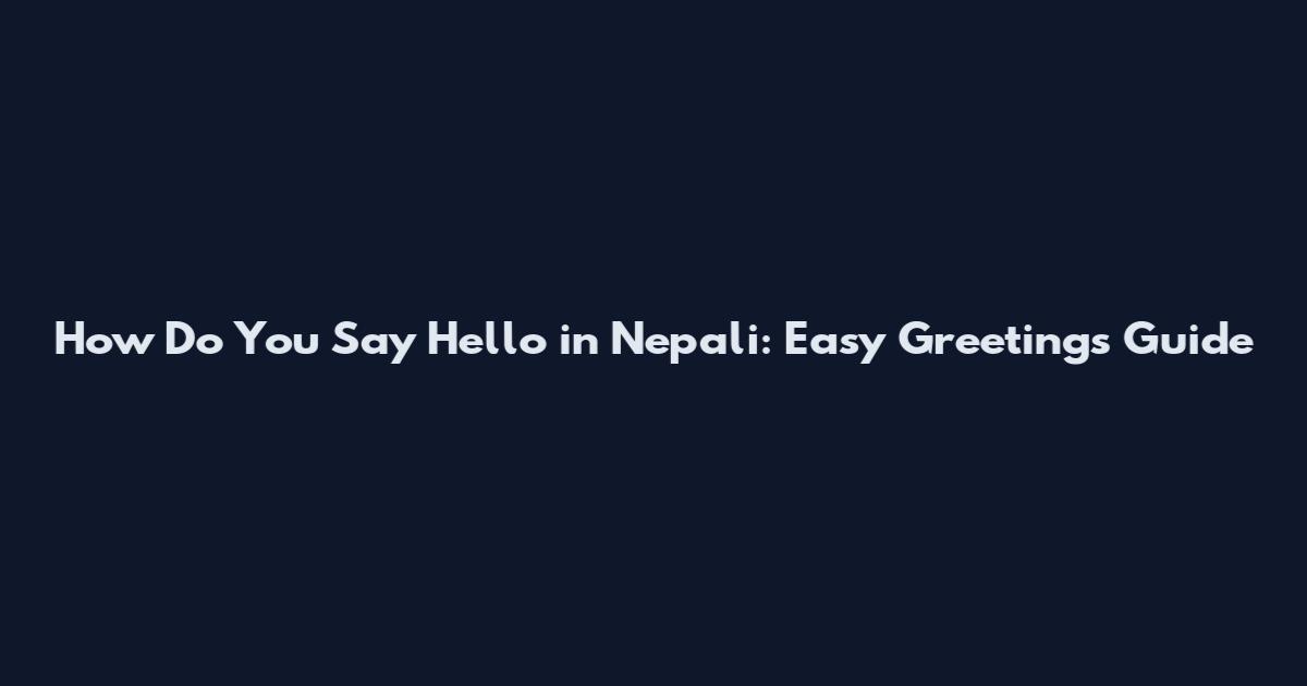 How Do You Say Hello in Nepali: Easy Greetings Guide