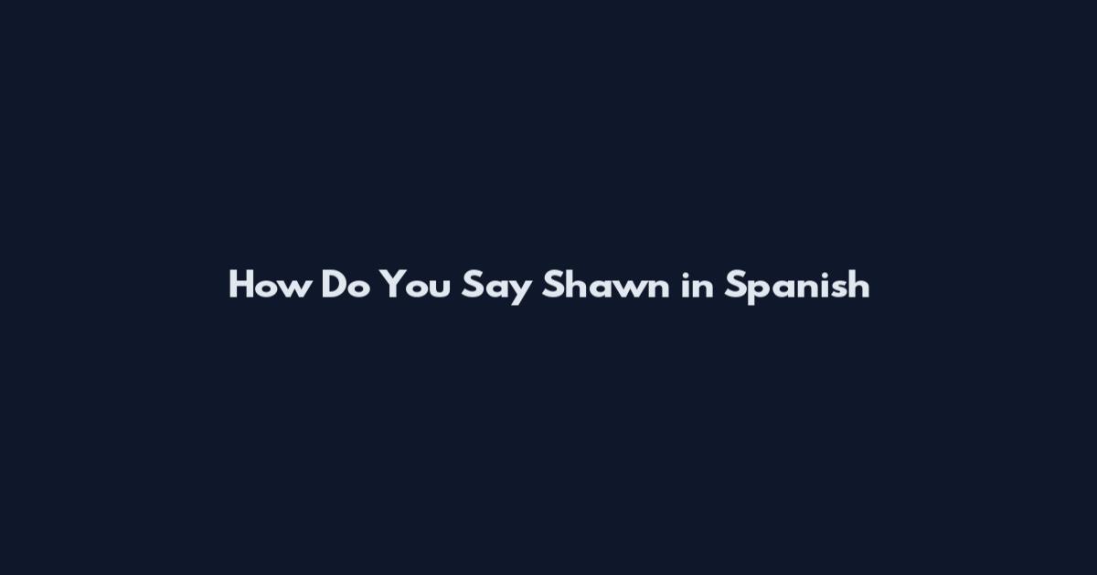 How Do You Say Shawn in Spanish