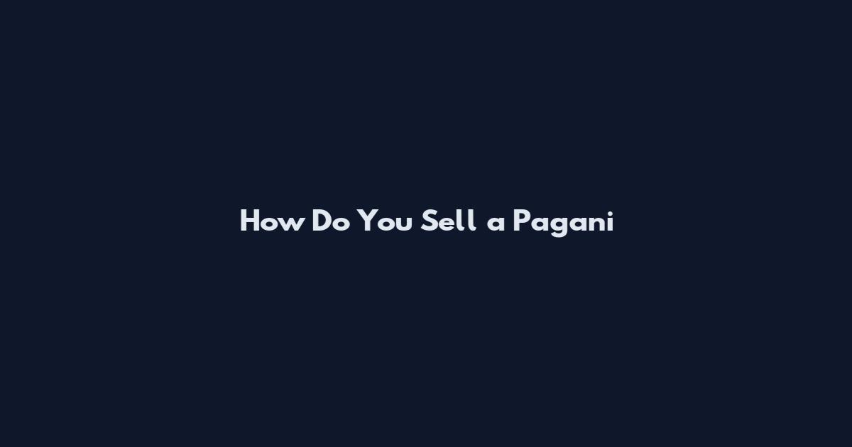 How Do You Sell a Pagani