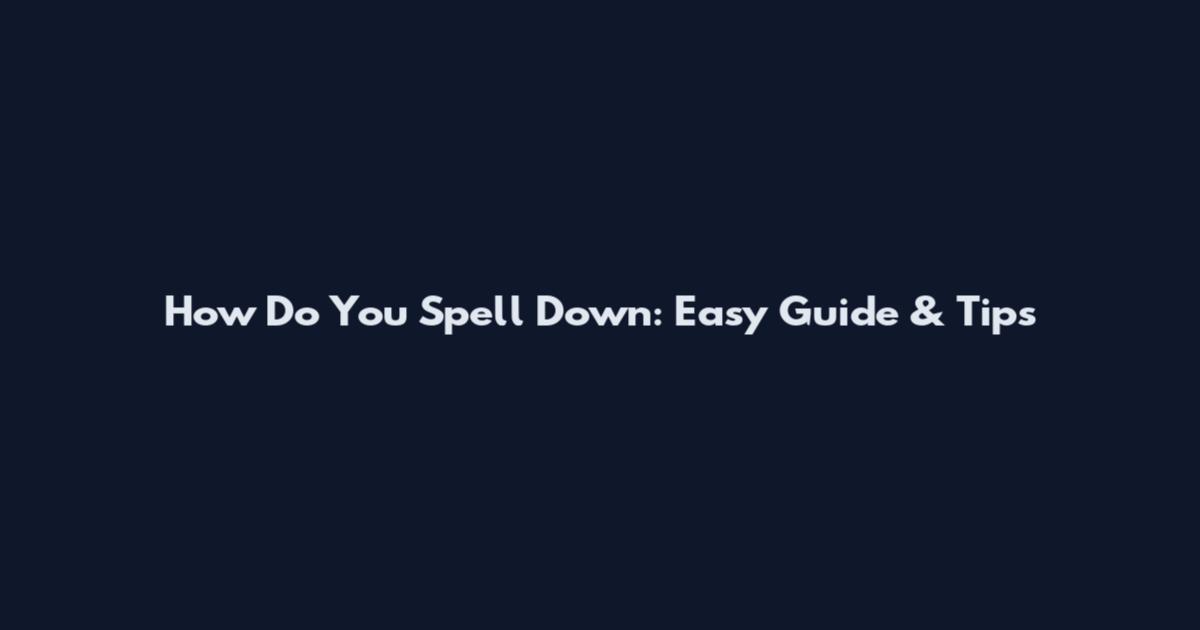 How Do You Spell Down: Easy Guide & Tips