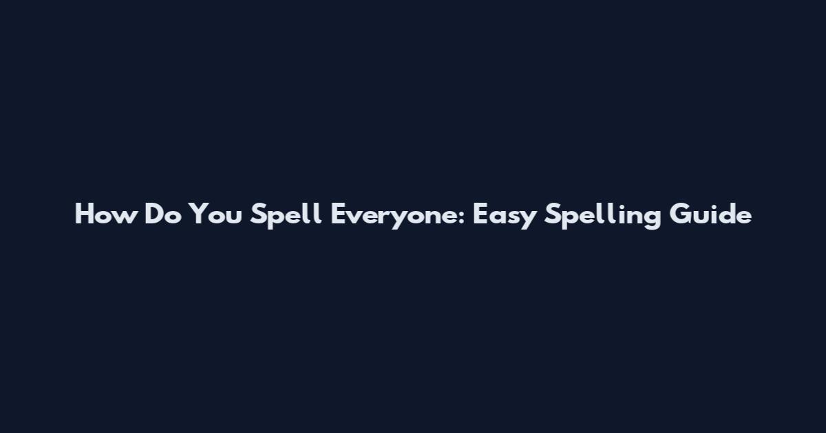 How Do You Spell Everyone: Easy Spelling Guide