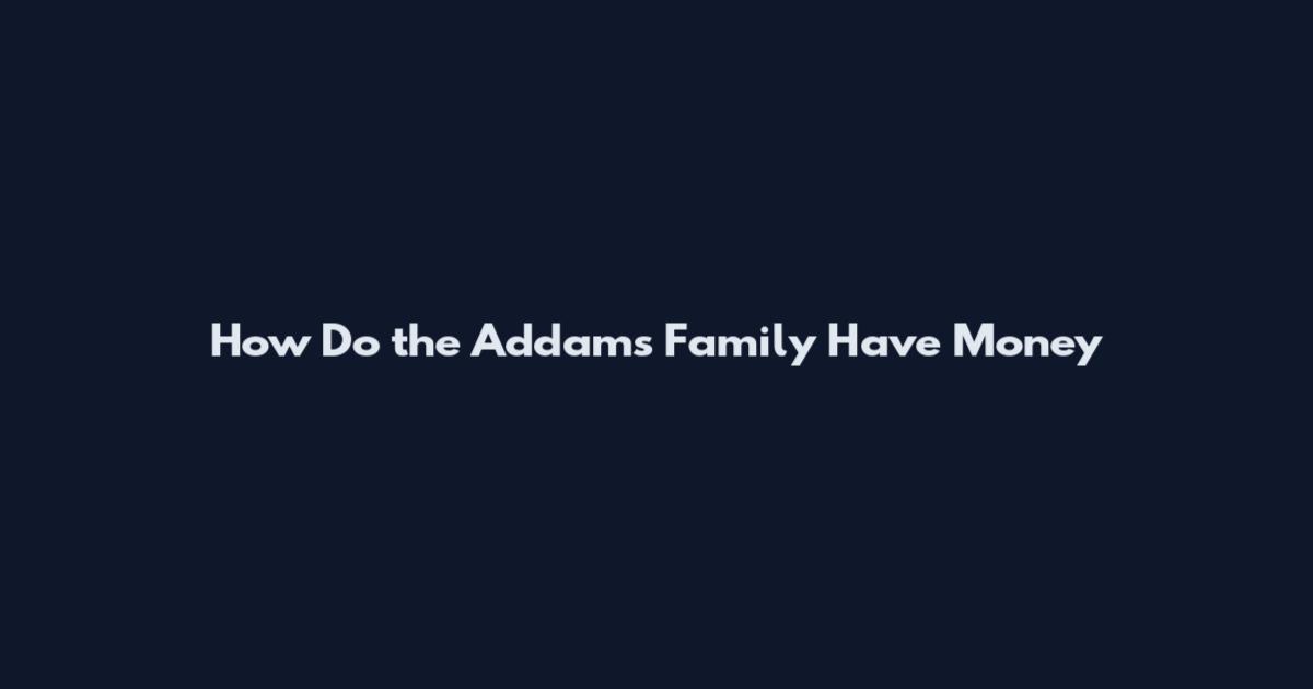 How Do the Addams Family Have Money