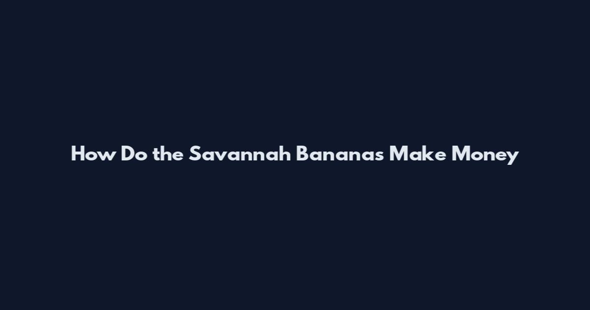 How Do the Savannah Bananas Make Money