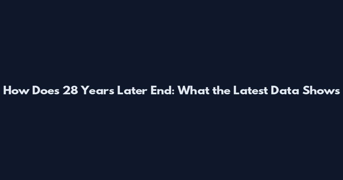 How Does 28 Years Later End: What the Latest Data Shows