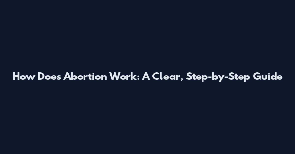 How Does Abortion Work: A Clear, Step-by-Step Guide