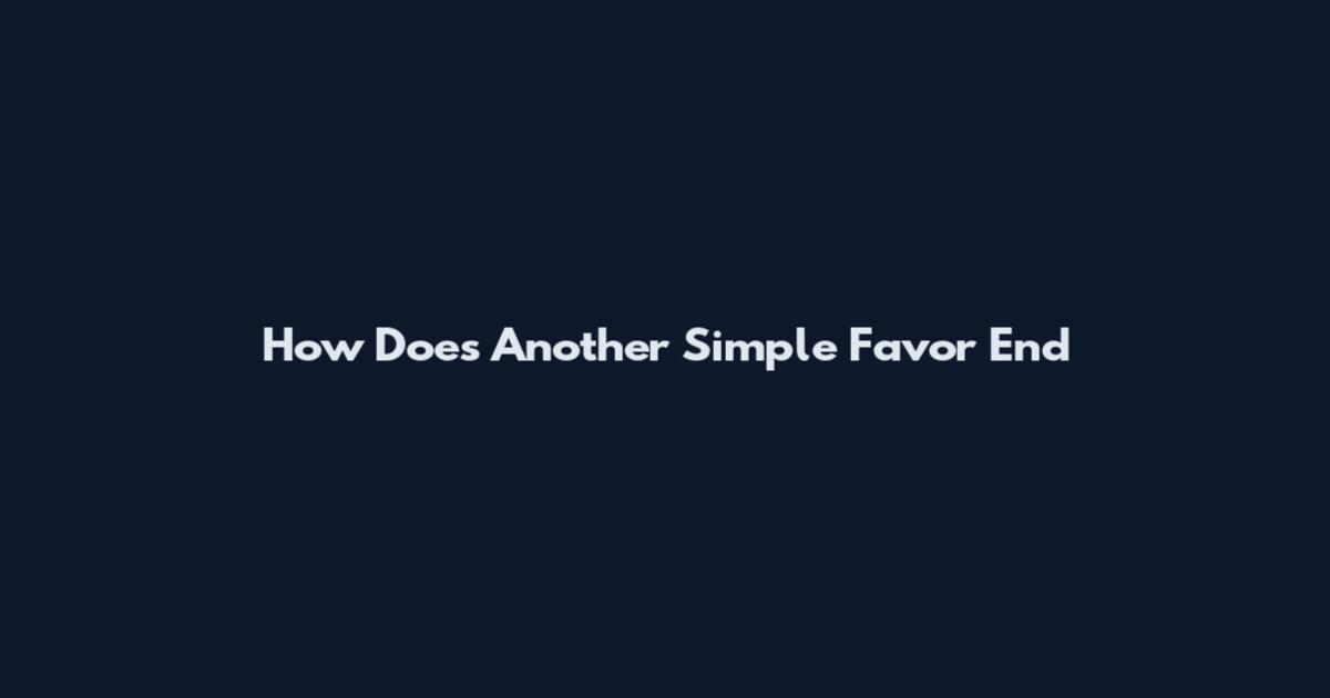 How Does Another Simple Favor End