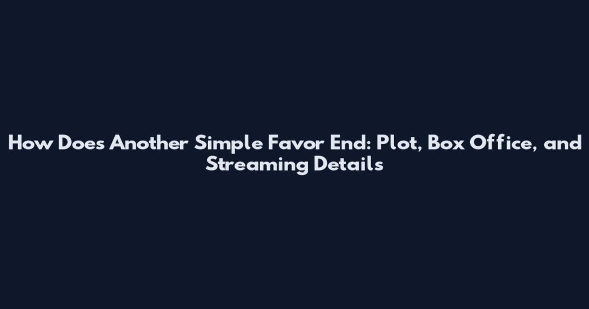 How Does Another Simple Favor End: Plot, Box Office, and Streaming Details